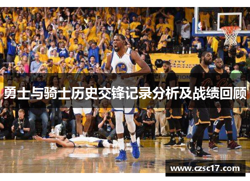 勇士与骑士历史交锋记录分析及战绩回顾