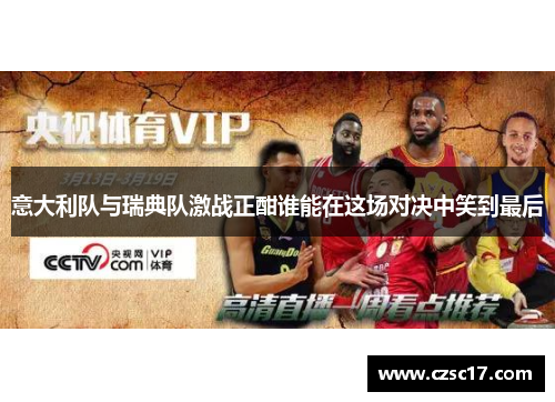 意大利队与瑞典队激战正酣谁能在这场对决中笑到最后